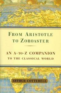 From Aristotle to Zoroaster : An A-to-Z Companion to the Classical World