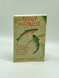 Trout Madness Being a Dissertation on the Symptoms and the Pathology of  This Incurable Disease...