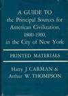 A Guide to the Principal Sources for American Civilization,1800-1900, in the City of New York: Printed Materials