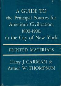 A Guide to the Principal Sources for American Civilization,1800-1900, in the City of New York: Printed Materials