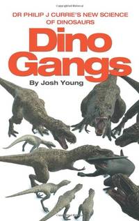 Dino Gangs: Dr. Philip J. Currie's New Science of Dinosaurs