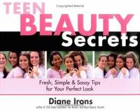 Teen Beauty Secrets : Fresh, Simple and Sassy Tips for Your Perfect Look