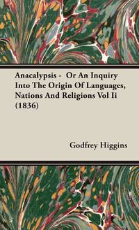 Anacalypsis - Or An Inquiry Into The Origin Of Languages, Nations And Religions Vol Ii (1836)