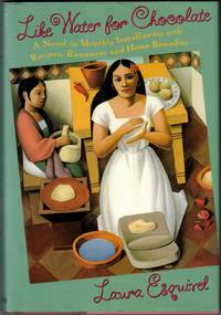 Like Water for Chocolate: A Novel in Monthly Installments, with Recipes, Romances, and Home Remedies