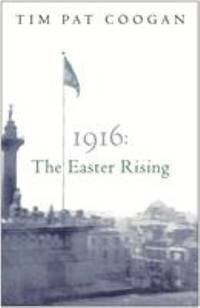 1916 the Easter Rising by Tim Pat Coogan - 2005