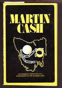 Martin Cash : His Personal Narrative as a Bushranger in Van Diemens Land : The Bushranger of Van Diemen&#039;s Land in 1843-4 by Cash, Martin - 1975