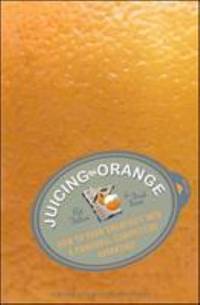 Juicing the Orange : How to Turn Creativity into a Powerful Business Advantage