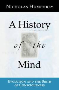 A History of the Mind: Evolution and the Birth of Consciousness