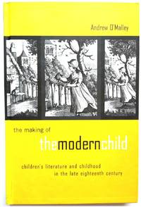 The Making of the Modern Child: Children's Literature and Childhood in the Late Eighteenth...