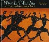 image of What Life Was Like: At the Dawn of Democracy : Classical Athens 525-322 Bc