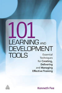101 Learning and Development Tools: Essential Techniques for Creating, Delivering and Managing...