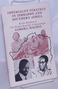 Imperialist strategy in Zimbabwe in particular and Southern Africa in general. This is a major speech by his excellency, Mr. Samora Moises Machel, president of the People&#039;s Republic of Mozambique vis-a-vis the evolution of the People&#039;s Republic of Mozambique focussing on Zimbabwe, which was delivered at Maputo on 15 September 1978 by Machel, Comrade Samora - 1978