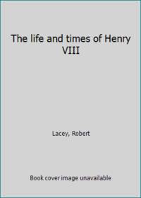 The life and times of Henry VIII