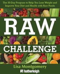Raw Challenge : The 30-Day Program to Help You Lose Weight and Improve Your Diet and Health with...