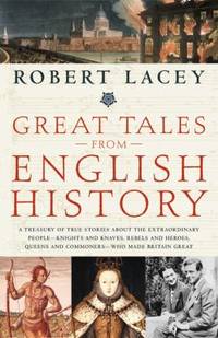 Great Tales from English History : A Treasury of True Stories about the Extraordinary People --...
