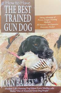 image of How to Have The Best Trained Gun Dog, Taking Advantage of Proven, Unique Training Methods, All Natural - No Expensive Electronics Needed