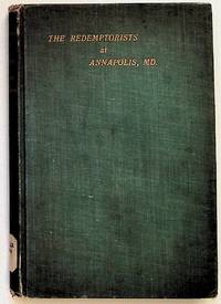 History of the Redemptorists at Annapolis, MD from 1853 to 1903 with a short historical sketch of the preceding one hundred and fifty years of Catholicity in the capital of Maryland