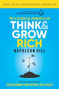 The 5 Essential Principles of Think and Grow Rich: The Practical Steps to Transforming Your...