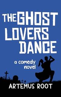 The Ghost Lovers Dance: A comedy novel
