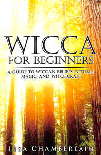Wicca for Beginners: A Guide to Wiccan Beliefs, Rituals, Magic, and Witchcraft (Wicca for...