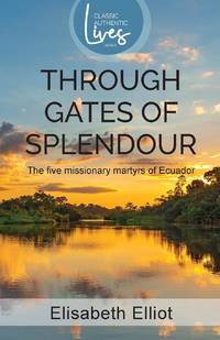 Through Gates of Splendour : The Five Missionary Martyrs of Ecuador