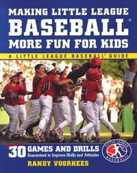 Making Little League Baseball More Fun for Kids : 30 Games and Drills Guaranteed to Improve Skills and Attitudes