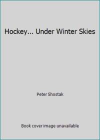 Hockey... Under Winter Skies by Peter Shostak - 2000