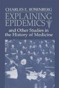 Explaining Epidemics : And Other Studies in the History of Medicine