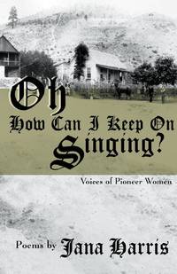 Oh How Can I Keep On Singing?: Voices of Pioneer Women