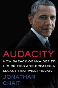 Audacity : How Barack Obama Defied His Critics and Created a Legacy That Will Prevail