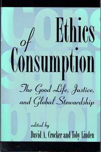 Ethics of Consumption : The Good Life, Justice, and Global Stewardship (Philosophy and the Global...