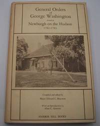 General Orders of George Washington, Commander in Chief of the Army of the Revolution Issued at Newburgh on the Hudson 1782-1783