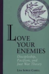 Love Your Enemies : Discipleship, Pacifism, and Just War Theory