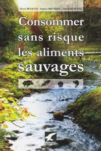 Consommer sans risque les aliments sauvages : Rechercher et consommer sans risque les fruits  salades  poissons  crustacÃ©s  coquillages et gibiers sauvages de Benech Henri  Bruneel Fabrice  Duputel David - 2010