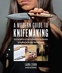 A Modern Guide to Knifemaking: Step-by-step instruction for forging your own knife from expert...