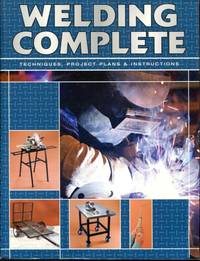 Welding Complete: Techniques, Project Plans &amp; Instructions by Editors of CPi - 2009-08-01