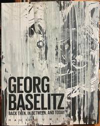 Georg Baselitz: Back Then, In Between, and Today