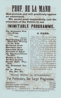 PROF. DE LA MANO / Has arrived, and will positively appear / as advertised. / We would most respectfully call the / attention of the Public to our / INIMITABLE PROGRAMME.... by De la Mano - [1885].