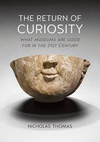 The Return of Curiosity: What Museums are Good For in the 21st Century