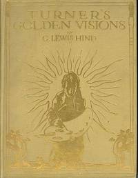 TURNER'S GOLDEN VISIONS: with fifty of the paintings and drawings of Turner reproduced in colour.