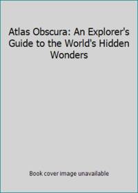 Atlas Obscura: An Explorer's Guide to the World's Hidden Wonders