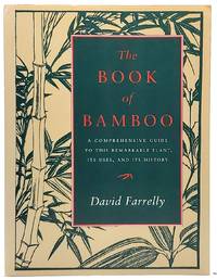 The Book of Bamboo: A Comprehensive Guide to this Remarkable Plant, Its Uses, and Its History