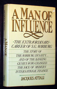 A Man of Influence: The Extraordinary Career of S. G. Warburg: The Story of the Warburg Dynasty . . . And of the Banking Genius Who Changed the Face of Modern International Finance by Jacques Attali - First American Edition - 1987 - from Veery Books (SKU: 000117)