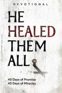 cover of He Healed Them All : 40 Days of Promise, 40 Days of Miracles