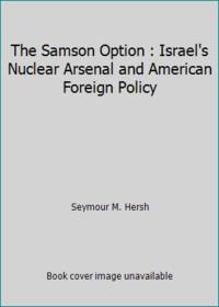 The Samson Option : Israel's Nuclear Arsenal and American Foreign Policy