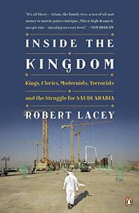 image of Inside the Kingdom: Kings, Clerics, Modernists, Terrorists, and the Struggle for Saudi Arabia