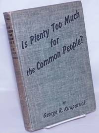 image of Is plenty too much for the common people? The hottest question that ever stung a statesman or a slave. Illustrations by Art Young. Second edition