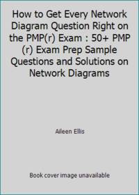 How to Get Every Network Diagram Question Right on the PMP(r) Exam : 50+ PMP(r) Exam Prep Sample...