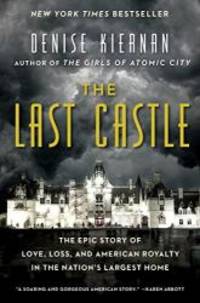 The Last Castle: The Epic Story of Love, Loss, and American Royalty in the Nation&#039;s Largest Home by Denise Kiernan - 2017-09-26