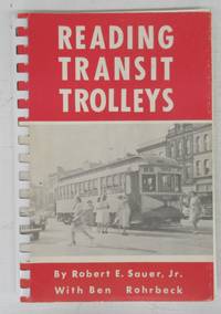 Reading Transit Trolleys by ROHRBECK, Benson W.; SAUER, Robert E., Jr - 1980